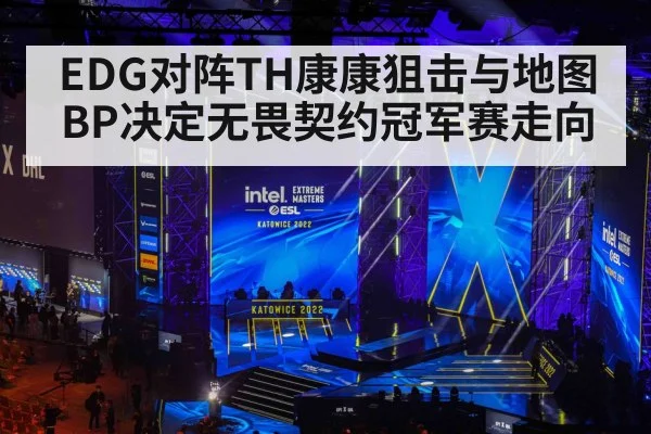 EDG对阵TH康康狙击与地图BP决定无畏契约冠军赛走向