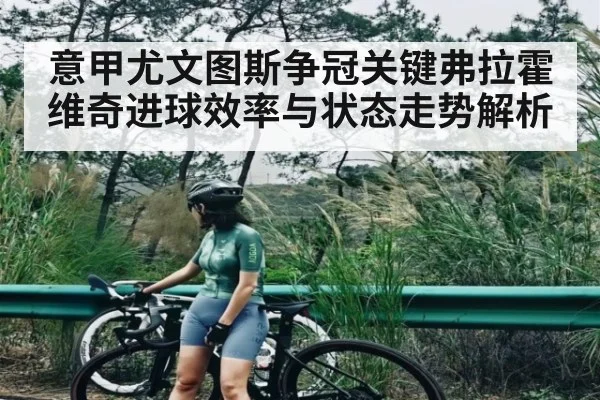 意甲尤文图斯争冠关键弗拉霍维奇进球效率与状态走势解析 - hth